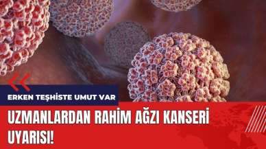 Uzmanlardan rahim ağzı kanseri uyarısı! Erken teşhiste umut var