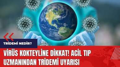 Virüs kokteyline dikkat! Acil tıp uzmanından tridemi uyarısı