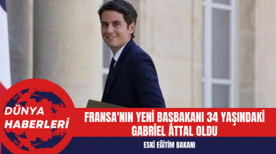 Fransa'nın yeni başbakanı 34 yaşındaki Gabriel Attal oldu