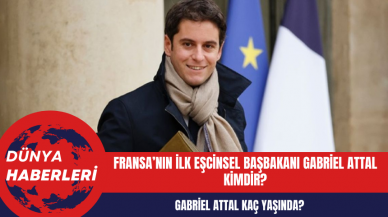 Fransa Başbakanı Gabriel Attal kimdir? Fransa'nın ilk eşcinsel Başbakanı Gabriel Attal kaç yaşında?