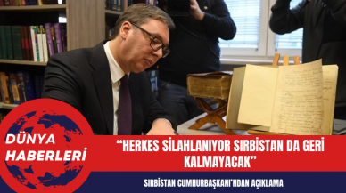 Sırbistan Cumhurbaşkanı: Herkes silahlanıyor Sırbistan da geri kalmayacak