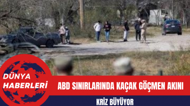 ABD Sınırlarında Kaçak Göçmen Akını: Kriz Büyüyor