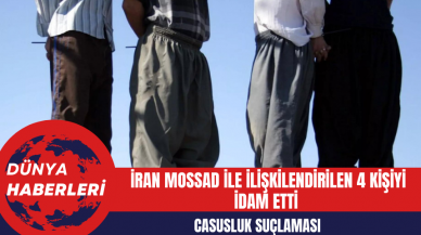 Casusluk Suçlaması: İran MOSSAD ile İlişkilendirilen 4 Kişiyi İd*m Etti