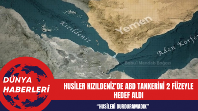 Husiler Kızıldeniz’de ABD tankerini 2 füzeyle hedef aldı