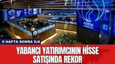 Yabancı yatırımcının hisse satışında rekor