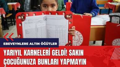 Yarıyıl karneleri geldi! Sakın çocuğunuza bunları yapmayın