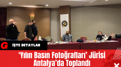 ‘Yılın Basın Fotoğrafları’ Jürisi Antalya’da Toplandı