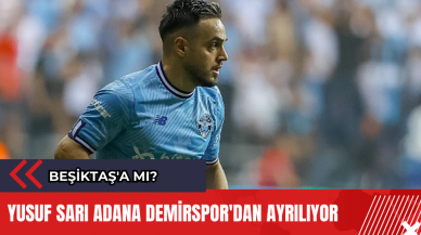 Yusuf Sarı Adana Demirspor'dan ayrılıyor: Beşiktaş'a mı?