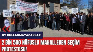 2 bin 500 nüfuslu mahalleden seçim protestosu!