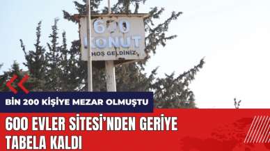 Bin 200 kişiye mezar olmuştu! 600 Evler Sitesi'nden geriye tabela kaldı