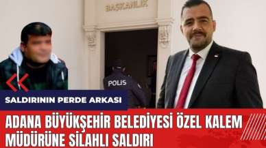 Adana Büyükşehir Belediyesi Özel Kalem Müdürüne silahlı saldırı