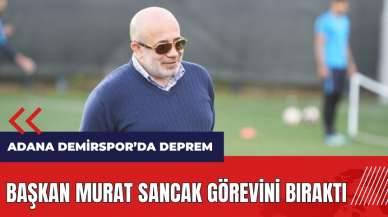 Adana Demirspor'da deprem! Başkan Murat Sancak görevini bıraktı