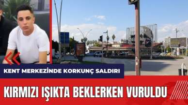 Adana'da kırmızı ışıkta beklerken vuruldu