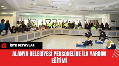 Alanya Belediyesi Personeline İlk Yardım Eğitimi