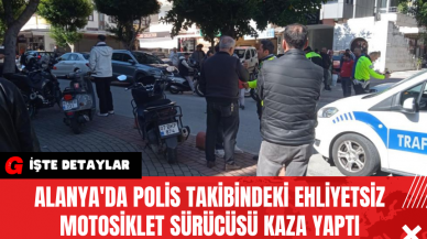 Alanya'da Polis Takibindeki Ehliyetsiz Motosiklet Sürücüsü Kaza Yaptı