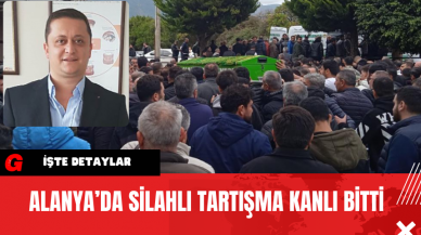 Alanya’da Silahlı Tartışma Kanlı Bitti