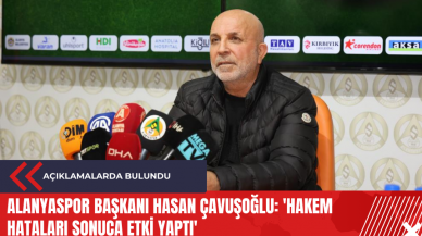 Alanyaspor Başkanı Hasan Çavuşoğlu: 'Hakem hataları sonuca etki yaptı'