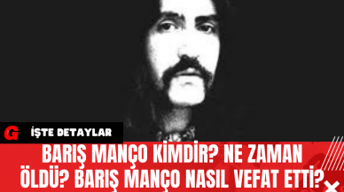 Barış Manço Kimdir? Ne Zaman Öldü? Barış Manço Nasıl Vefat Etti?