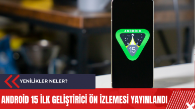 Android 15 ilk geliştirici ön izlemesi yayınlandı: Yenilikler neler?