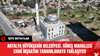 Antalya Büyükşehir Belediyesi Güneş Mahallesi Cami İnşaatını Tamamlamaya Yaklaşıyor