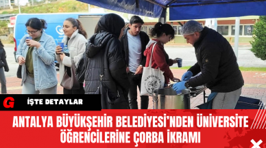 Antalya Büyükşehir Belediyesi’nden Üniversite Öğrencilerine Çorba İkramı