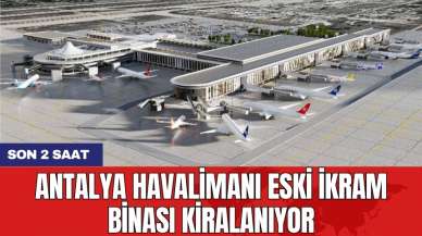 Antalya Havalimanı Eski İkram Binası kiralanıyor: Son 2 saat