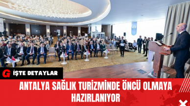 Antalya Sağlık Turizminde Öncü Olmaya Hazırlanıyor