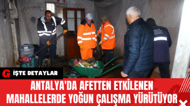 Antalya'da Afetten Etkilenen Mahallelerde Yoğun Çalışma Yürütüyor