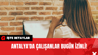 Antalya'da Çalışanlar Bugün İzinli!