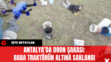 Antalya’da Dron Şakası: Baba Traktörün Altına Saklandı