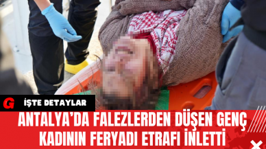 Antalya’da Falezlerden Düşen Genç Kadının Feryadı Etrafı İnletti