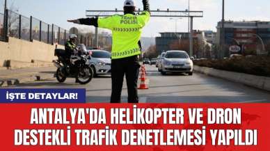 Antalya'da helikopter ve dron destekli trafik denetlemesi yapıldı