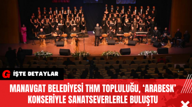 Manavgat Belediyesi THM Topluluğu ‘Arabesk’ Konseriyle Sanatseverlerle Buluştu