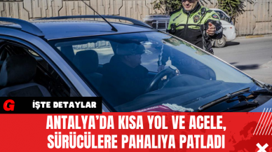 Antalya’da Kısa Yol ve Acele Sürücülere Pahalıya Patladı