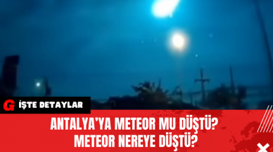 Antalya’ya Meteor Mu Düştü? Meteor Nereye Düştü?