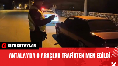 Antalya’da O Araçlar Trafikten Men Edildi