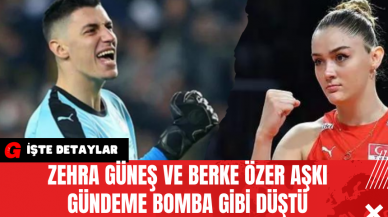 Zehra Güneş ve Berke Özer Aşkı Gündeme Bomba Gibi Düştü