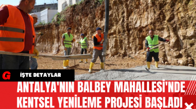 Antalya'nın Balbey Mahallesi'nde Kentsel Yenileme Projesi Başladı