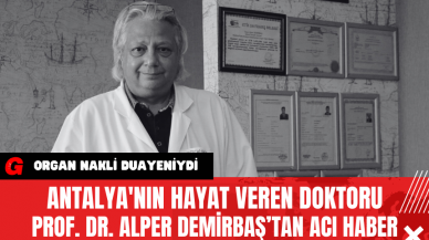 Antalya'nın Hayat Veren Doktoru Prof. Dr. Alper Demirbaş'tan Acı Haber