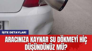 Aracınıza kaynar su dökmeyi hiç düşündünüz mü?