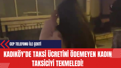 Kadıköy’de taksi ücretini ödemeyen kadın taksiciyi tekmeledi!