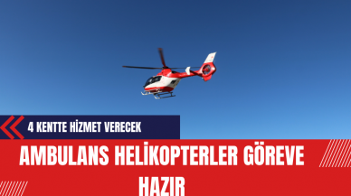 Ambulans Helikopterler Göreve Hazır! 4 Kentte Hizmet Verecek