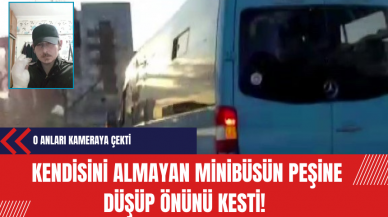 Kendisini almayan minibüsün peşine düşüp önünü kesti!