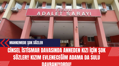 C*nsel ist*smar davasında anneden kızına şok sözler: Kızım evleneceğim adama da sulu davranıyordu!