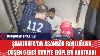 Şanlıurfa'da Asansör Boşluğuna Düşen Genci İtfaiye Ekipleri Kurtardı