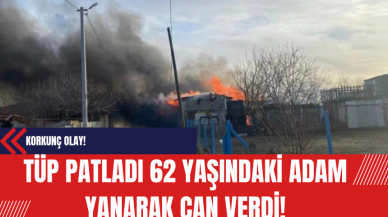 Tüp Patladı: 62 Yaşındaki Adam Yanarak Can Verdi!