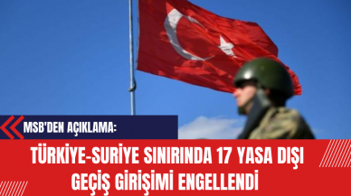 MSB'den Açıklama: Türkiye-Suriye Sınırında 17 Yasa Dışı Geçiş Girişimi Engellendi