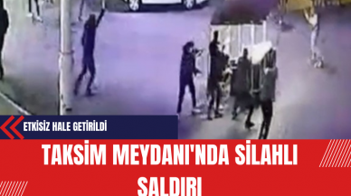 Taksim Meydanı'nda Silahlı Saldırı: Saldırgan Anında Etkisiz Hale Getirildi