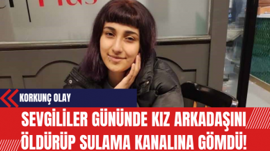 Sevgililer Gününde Kız Arkadaşını Öldürüp Sulama Kanalına Gömdü!