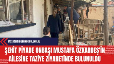 Şehit Piyade Onbaşı Mustafa Özkardeş'in Ailesine Taziye Ziyaretinde Bulunuldu